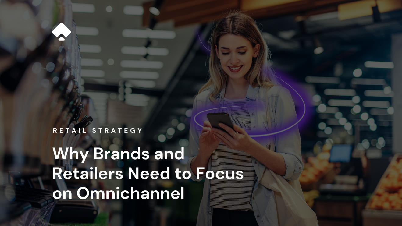 Why Brands and Retailers Need to Focus on Omnichannel